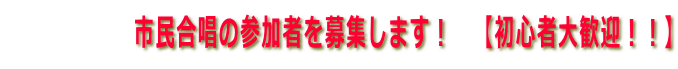 　　　　　　市民合唱の参加者を募集します！　【初心者大歓迎！！】